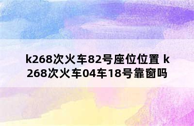 k268次火车82号座位位置 k268次火车04车18号靠窗吗